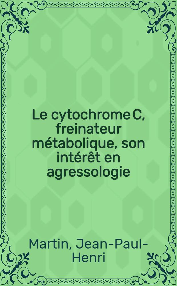 Le cytochrome C, freinateur métabolique, son intérêt en agressologie : Thèse pour le doctorat en méd. (diplôme d'État)