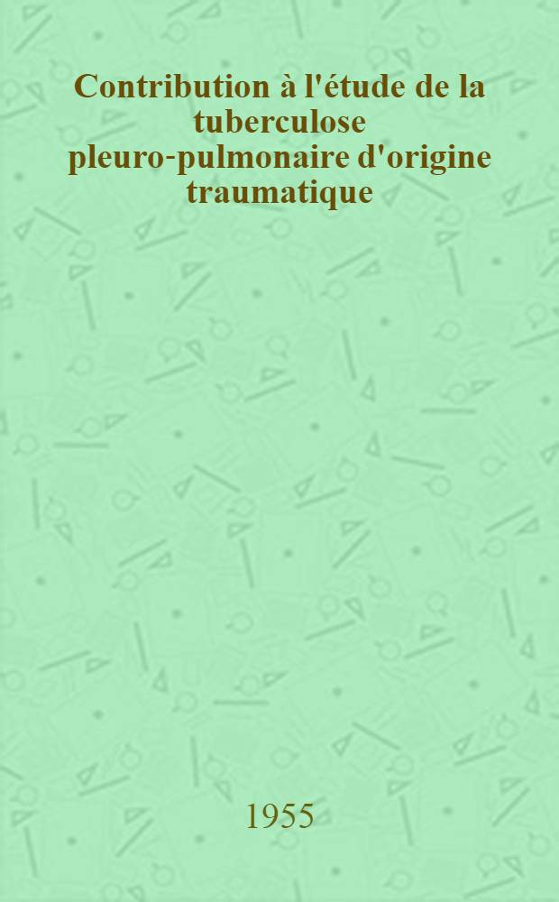 Contribution à l'étude de la tuberculose pleuro-pulmonaire d'origine traumatique : Travail du service des docteurs Brun et Despierres : Thèse, présentée ... pour obtenir le grade de docteur en méd