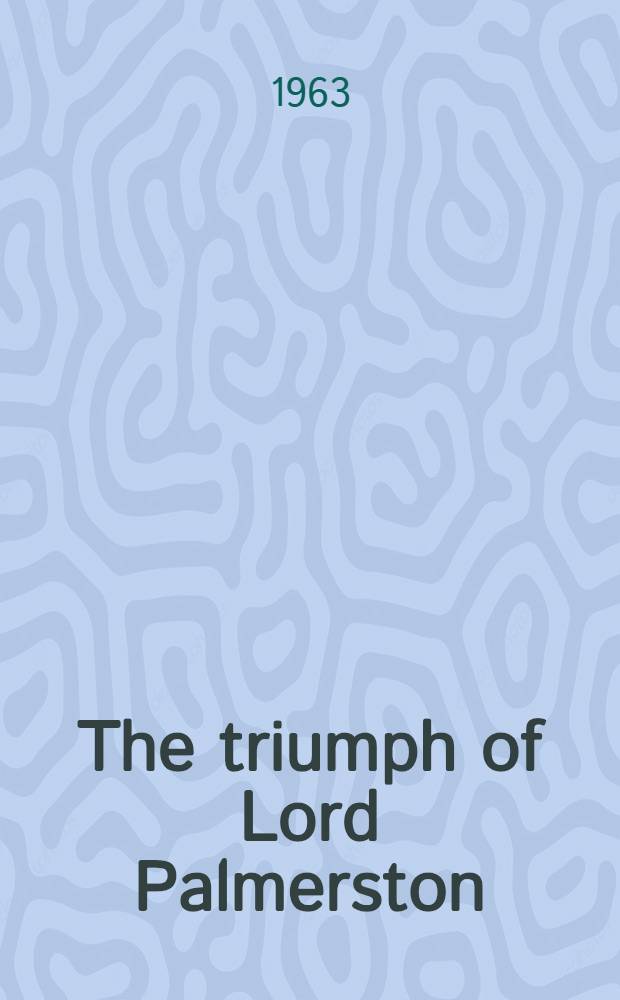 The triumph of Lord Palmerston : A study of public opinion in England before the Crimean war