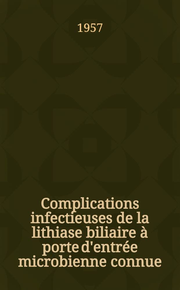 Complications infectieuses de la lithiase biliaire à porte d'entrée microbienne connue : Thèse, présentée ... pour obtenir le grade de docteur en méd