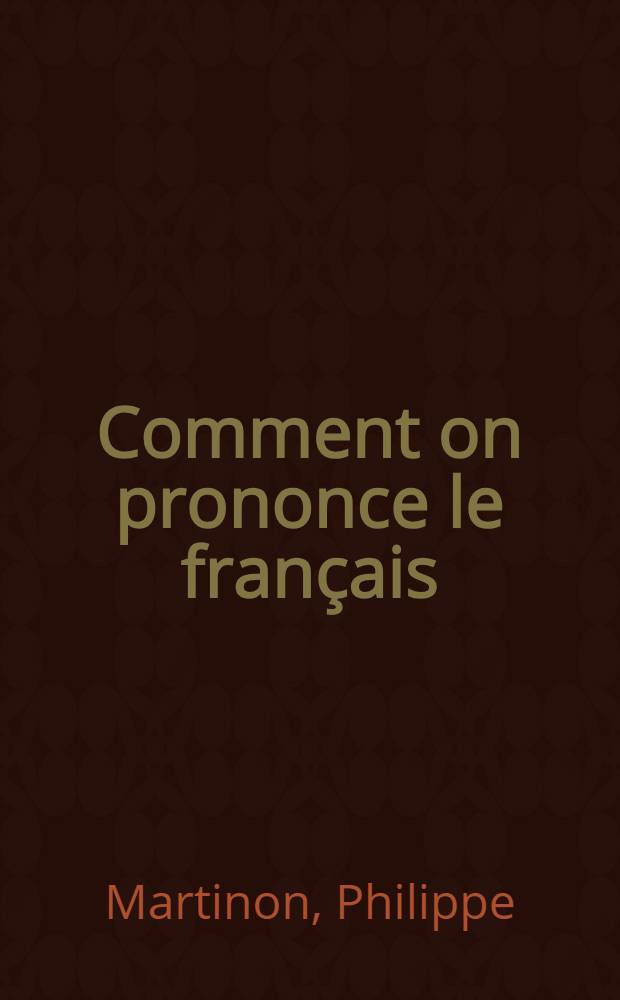 Comment on prononce le français : Traité complet de prononciation pratique avec les noms propres et les mots étrangers