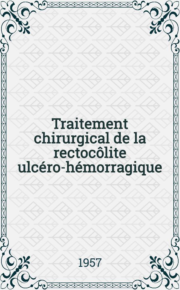 Traitement chirurgical de la rectocôlite ulcéro-hémorragique : Travail de la Clinique chirurgicale adultes de la Cité hospitalière de Lille : Thèse pour le doctorat en méd