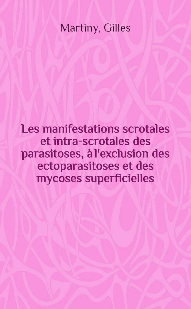 Les manifestations scrotales et intra-scrotales des parasitoses, à l'exclusion des ectoparasitoses et des mycoses superficielles : Thèse ..