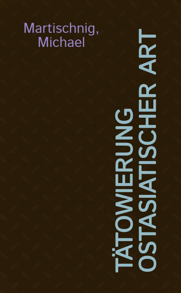 Tätowierung ostasiatischer Art : Zu Sozialgeschichte u. handwerklicher Ausführung von gewerblichem Hautstich in Vergangenheit u. Gegenwart in Japan