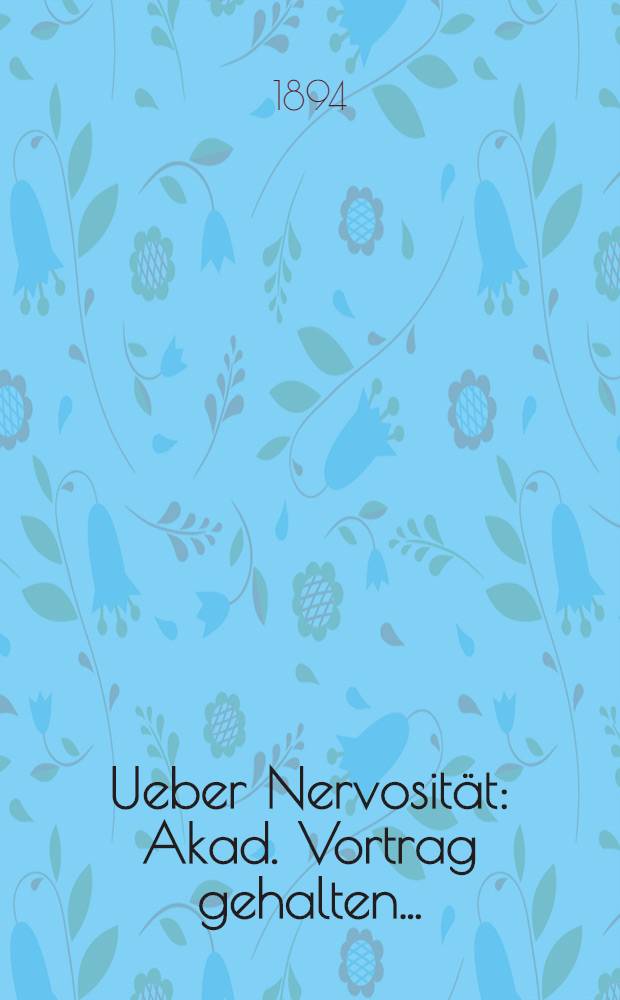 Ueber Nervosität : Akad. Vortrag gehalten ..