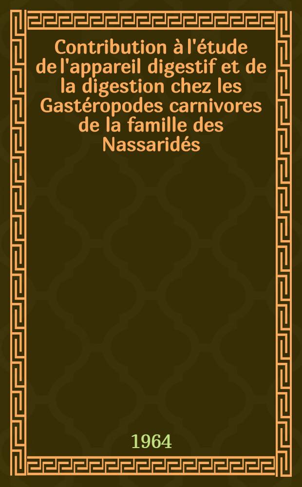 Contribution à l'étude de l'appareil digestif et de la digestion chez les Gastéropodes carnivores de la famille des Nassaridés: 1-re thèse; Propositions données par la Faculté: 2-e thèse: Thèses présentées à la Faculté des sciences de l'Univ. de Paris ... / par Micheline Martoja, née Pierson