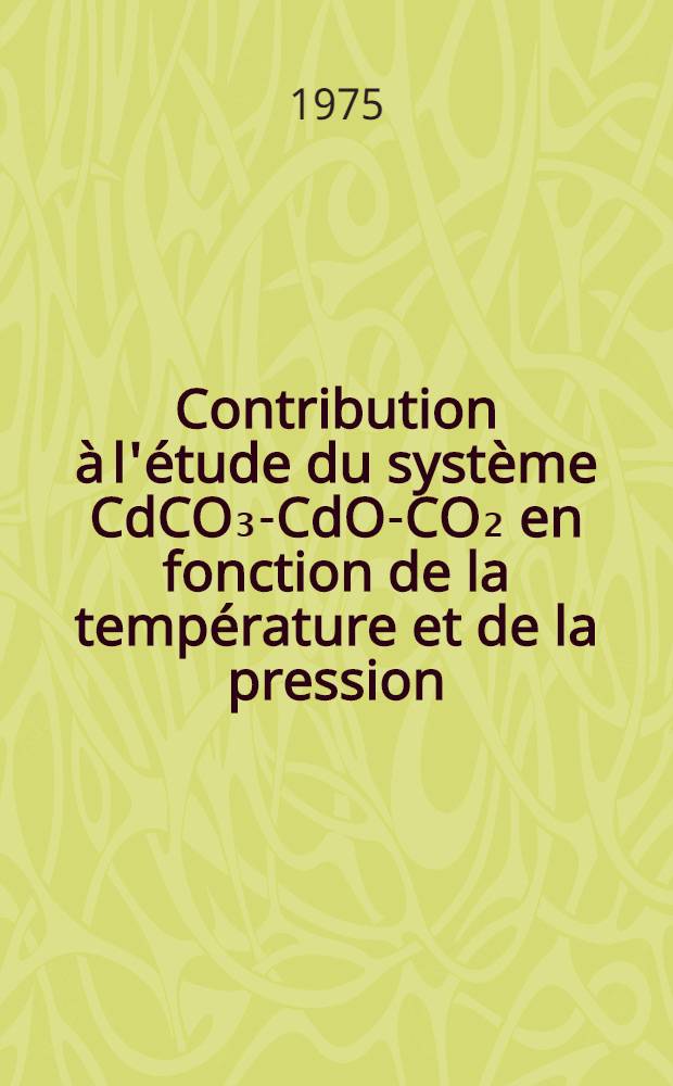 Contribution à l'étude du système CdCO₃-CdO-CO₂ en fonction de la température et de la pression : Thèse prés. au Centre sci. et polytechn. de l'Univ. de Paris XIII ..
