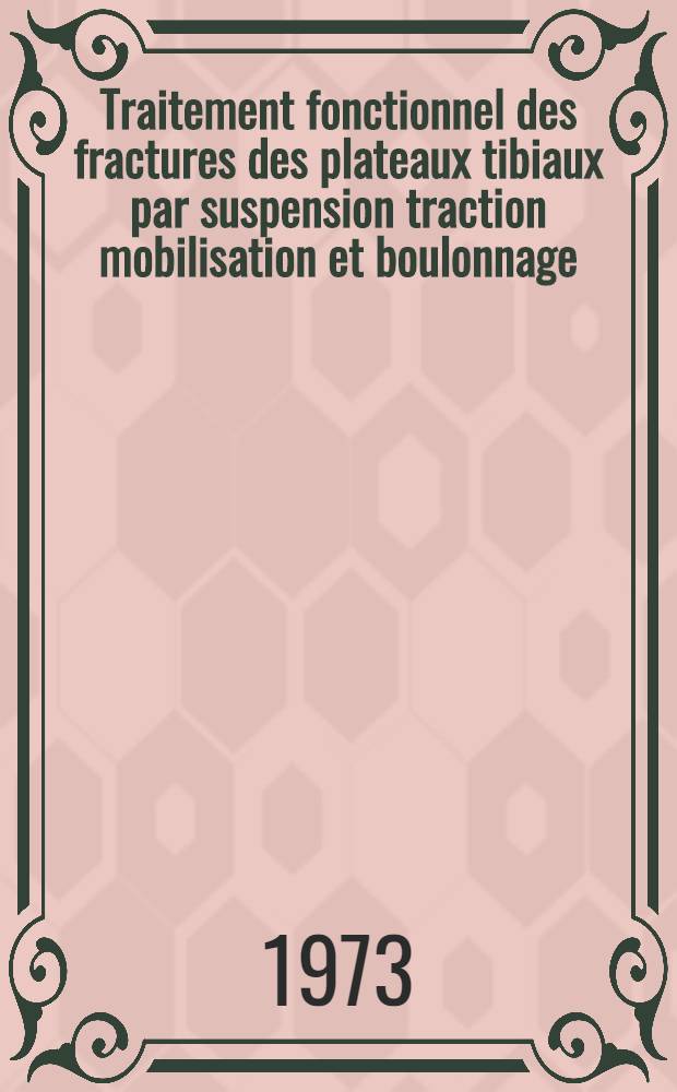 Traitement fonctionnel des fractures des plateaux tibiaux par suspension traction mobilisation et boulonnage : Thèse ..