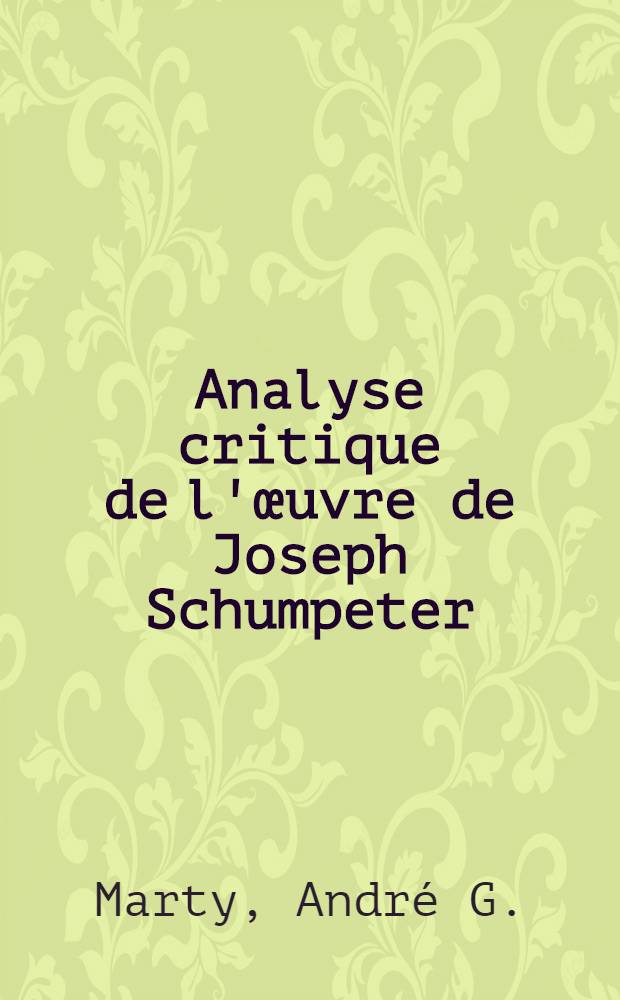 Analyse critique de l'œuvre de Joseph Schumpeter : Thèse pour le doctorat soutenue devant la Faculté de droit de Bordeaux ..