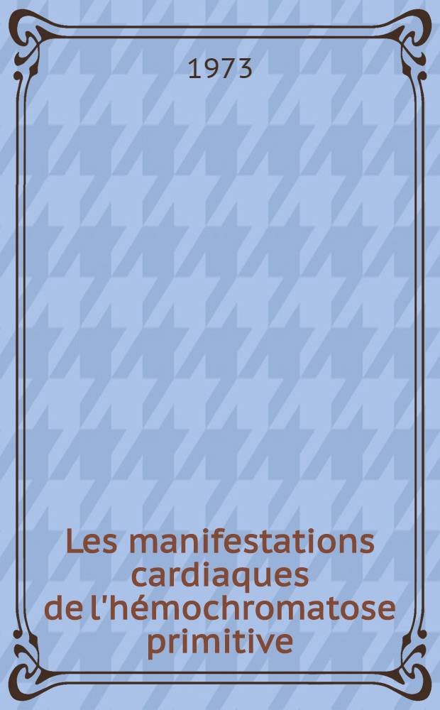 Les manifestations cardiaques de l'h&eacute;mochromatose primitive : &Agrave; propos d'une observation : Th&egrave;se ..