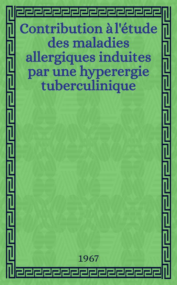 Contribution à l'étude des maladies allergiques induites par une hyperergie tuberculinique : Thèse ..