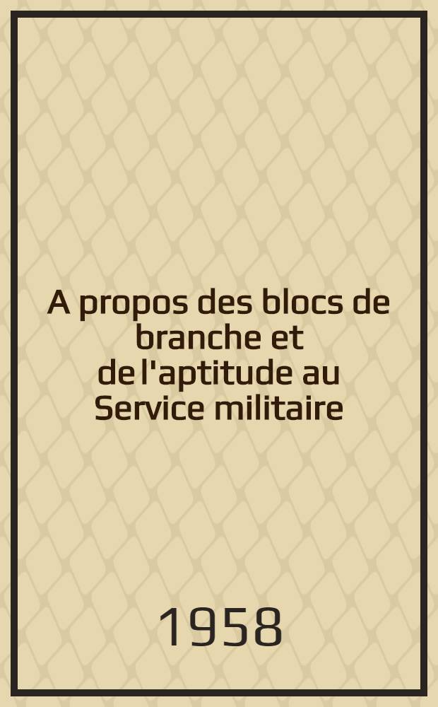 A propos des blocs de branche et de l'aptitude au Service militaire : Thèse pour le doctorat en méd. présentée ..