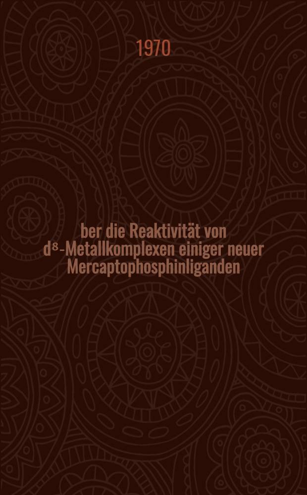 Über die Reaktivität von d⁸-Metallkomplexen einiger neuer Mercaptophosphinliganden : Abh. ... der Eidgenössischen techn. Hochsch. Zürich