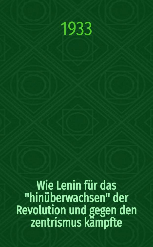 ... Wie Lenin für das "hinüberwachsen" der Revolution und gegen den zentrismus kämpfte
