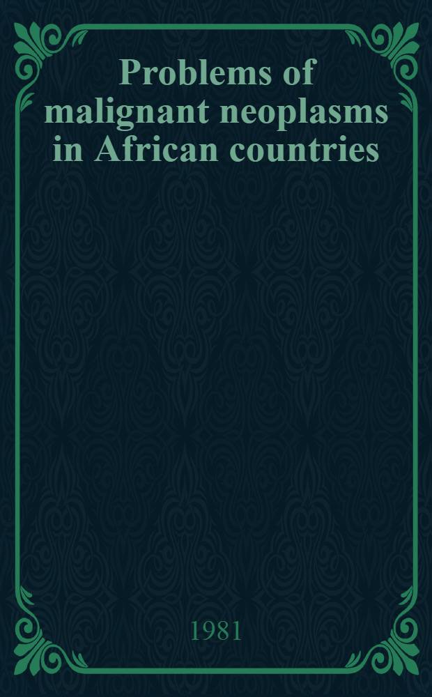 Problems of malignant neoplasms in African countries : (Lecture)