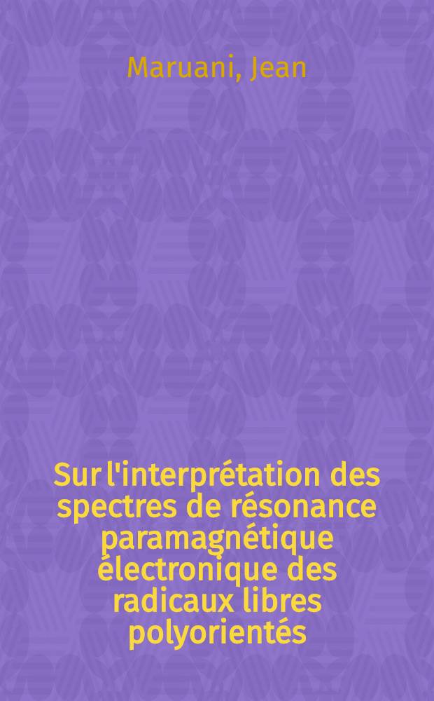 Sur l'interprétation des spectres de résonance paramagnétique électronique des radicaux libres polyorientés : 1-re thèse présentée ... à la Faculté des sciences de l'Univ. de Paris ..