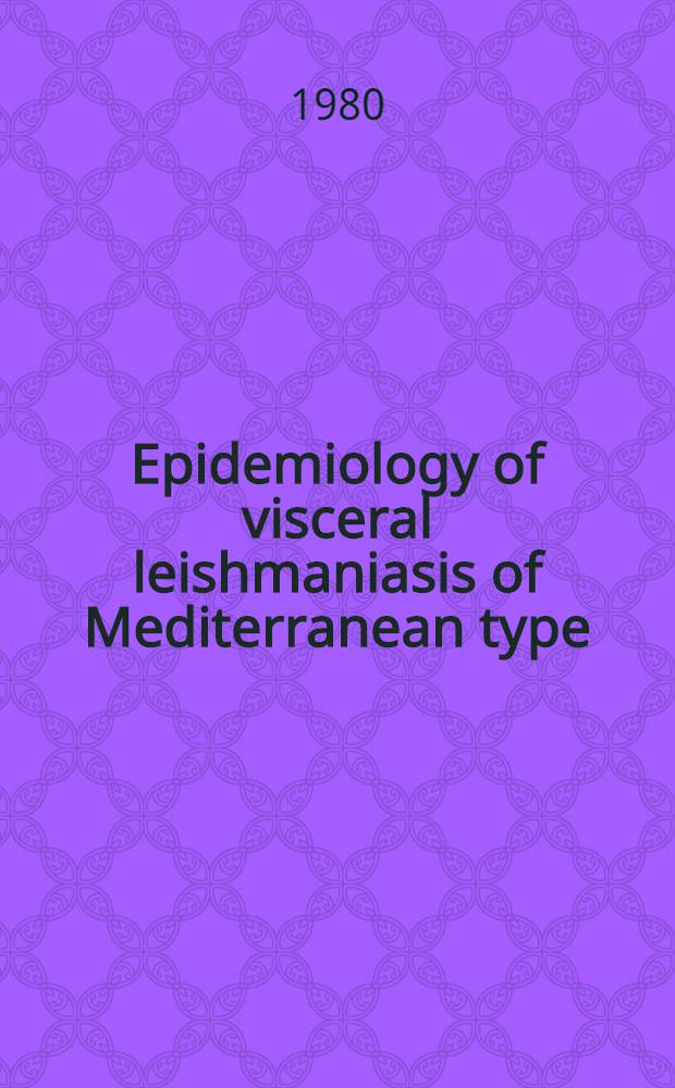 Epidemiology of visceral leishmaniasis of Mediterranean type : WHO Travelling seminar on leishmaniases control : A report