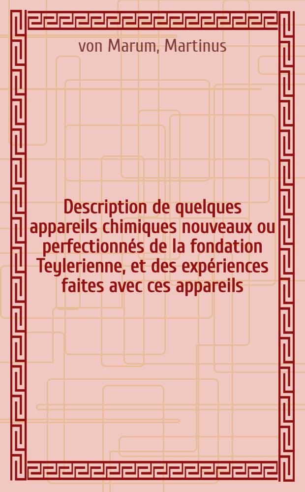 Description de quelques appareils chimiques nouveaux ou perfectionnés de la fondation Teylerienne, et des expériences faites avec ces appareils