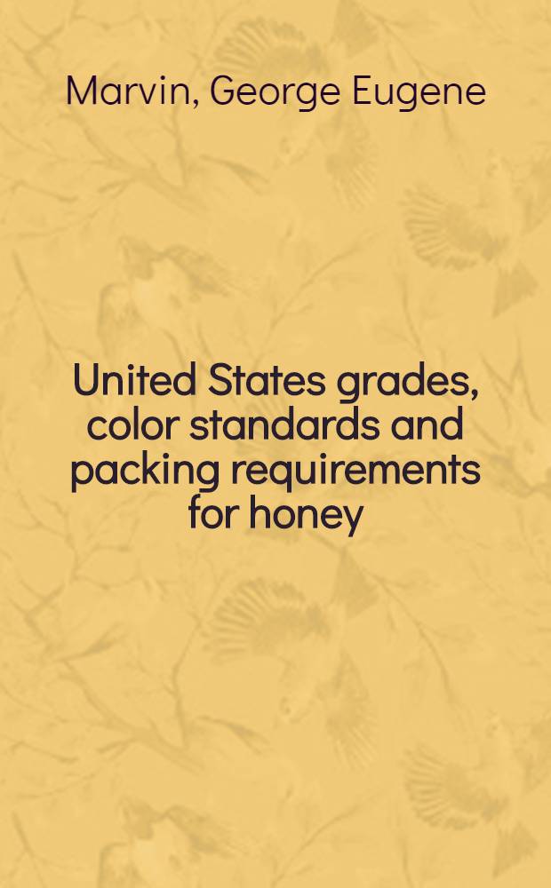 United States grades, color standards and packing requirements for honey : Recommended by the United States dep. of agriculture