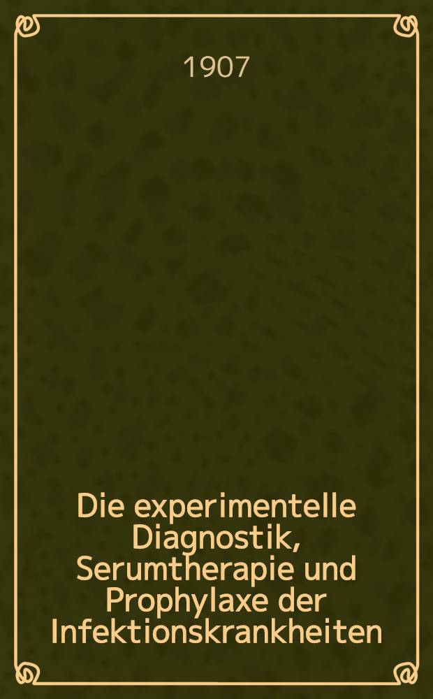 Die experimentelle Diagnostik, Serumtherapie und Prophylaxe der Infektionskrankheiten