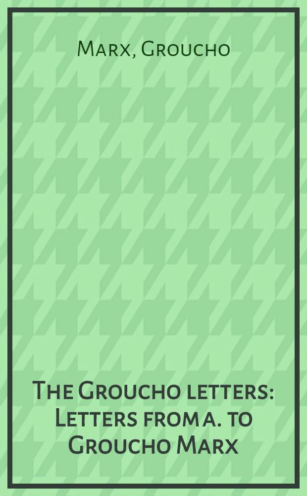 The Groucho letters : Letters from a. to Groucho Marx