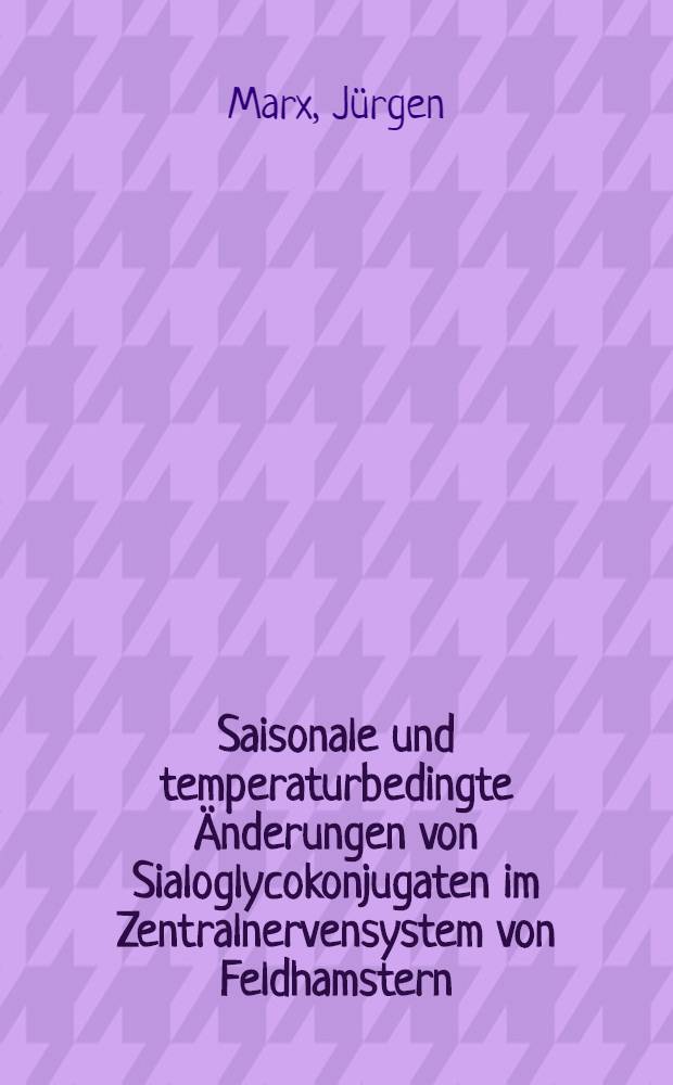 Saisonale und temperaturbedingte Änderungen von Sialoglycokonjugaten im Zentralnervensystem von Feldhamstern (Cricetus cricetus, L.) : Diss