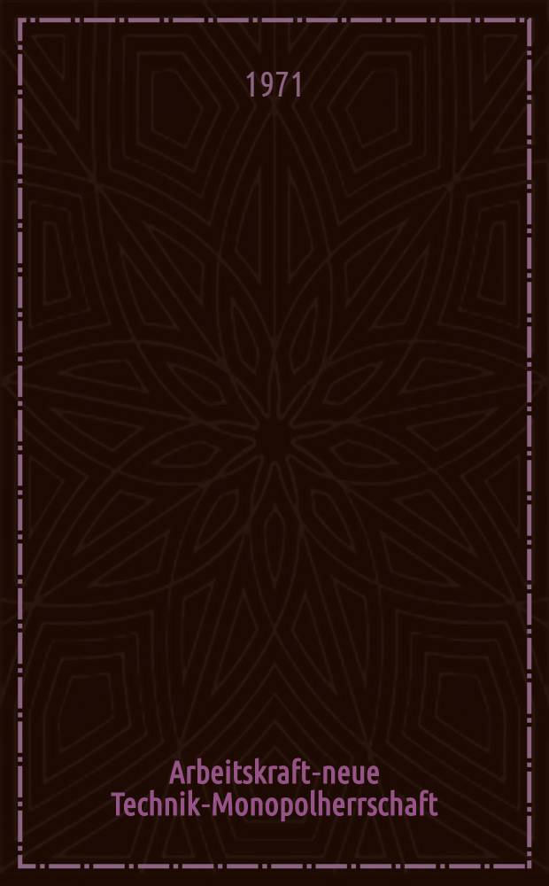 Arbeitskraft-neue Technik-Monopolherrschaft : Die widersprüchliche Entwicklung der Arbeitskraft unter den Bedingungen der wissenschaftlich-technischen Fortschritts und den kapitalistischen Produktionsverhältnissen in der BRD