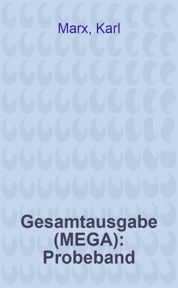 Gesamtausgabe (MEGA) : Probeband : Editions-grundsätze u. Probestücke = Полное собрание сочинений