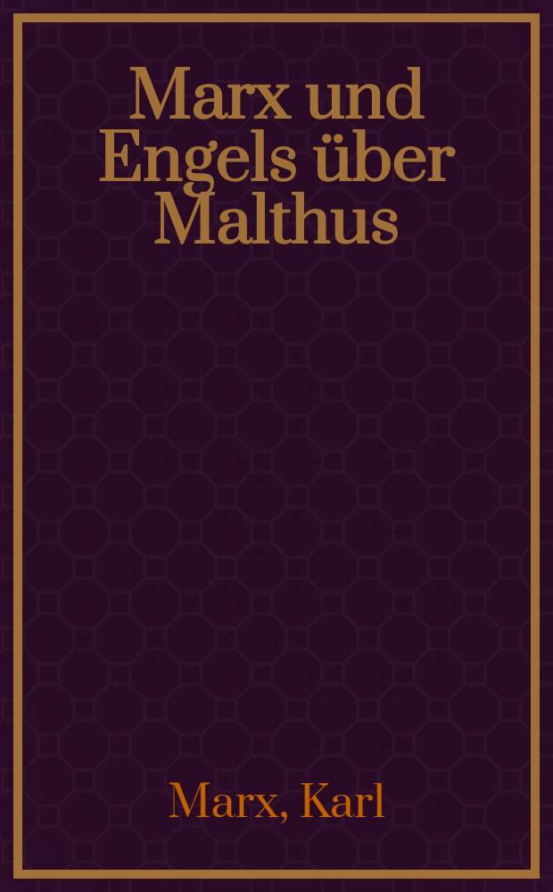 Marx und Engels über Malthus : Werk- und Briefauszüge gegen die Theorien von Thomas Robert Malthus