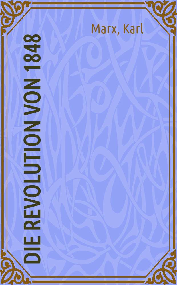 Die Revolution von 1848 : Auswahl aus der "Neuen Rheinischen Zeitung"