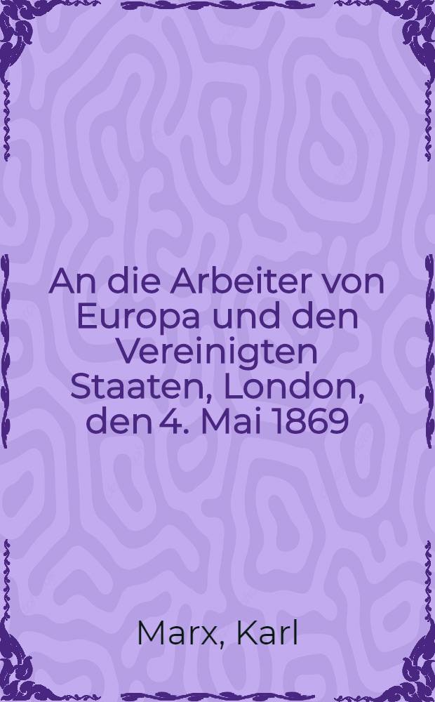 An die Arbeiter von Europa und den Vereinigten Staaten, London, den 4. Mai 1869 = Бельгийские избиения: К рабочим Европы и Соединенных Штатов