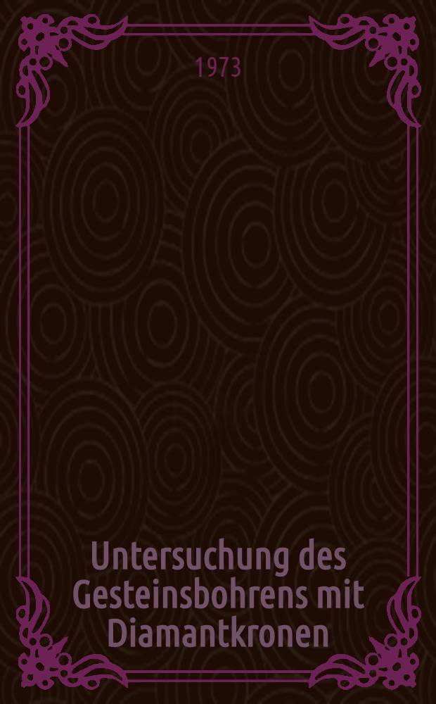 Untersuchung des Gesteinsbohrens mit Diamantkronen : Diss. ..