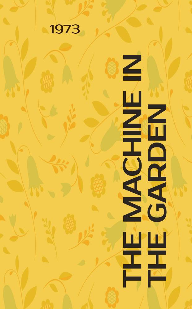The machine in the garden : Technology a. the pastoral ideal in America