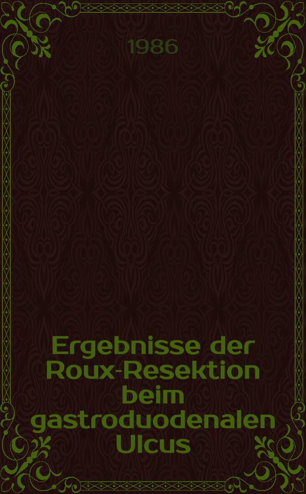 Ergebnisse der Roux-Resektion beim gastroduodenalen Ulcus : Inaug.-Diss