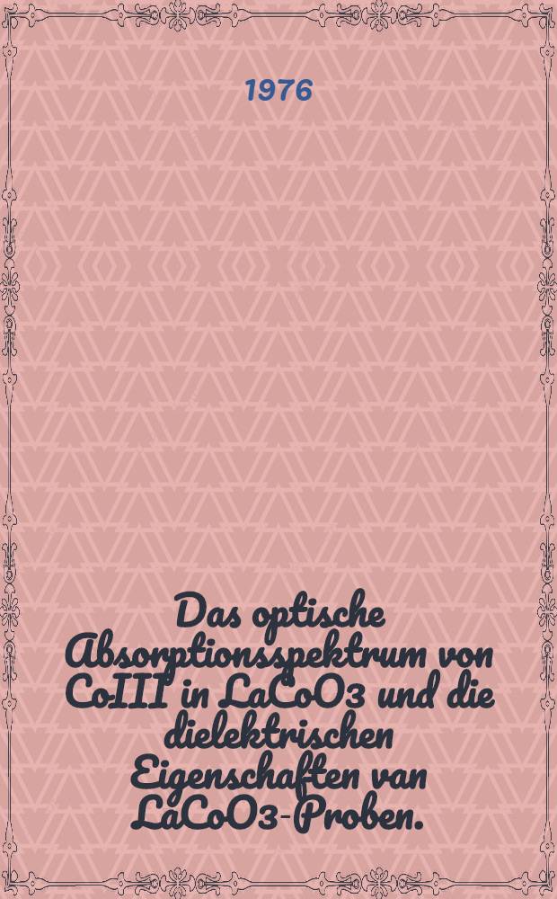 Das optische Absorptionsspektrum von CoIII in LaCoO3 und die dielektrischen Eigenschaften van LaCoO3-Proben. : Inaug.-Diss. ... der Math.-naturwiss. Fak. der Univ. zu Köln