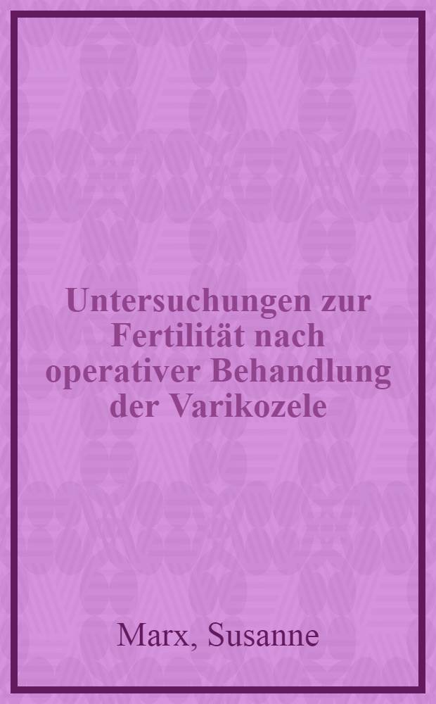 Untersuchungen zur Fertilität nach operativer Behandlung der Varikozele : Inaug.-Diss