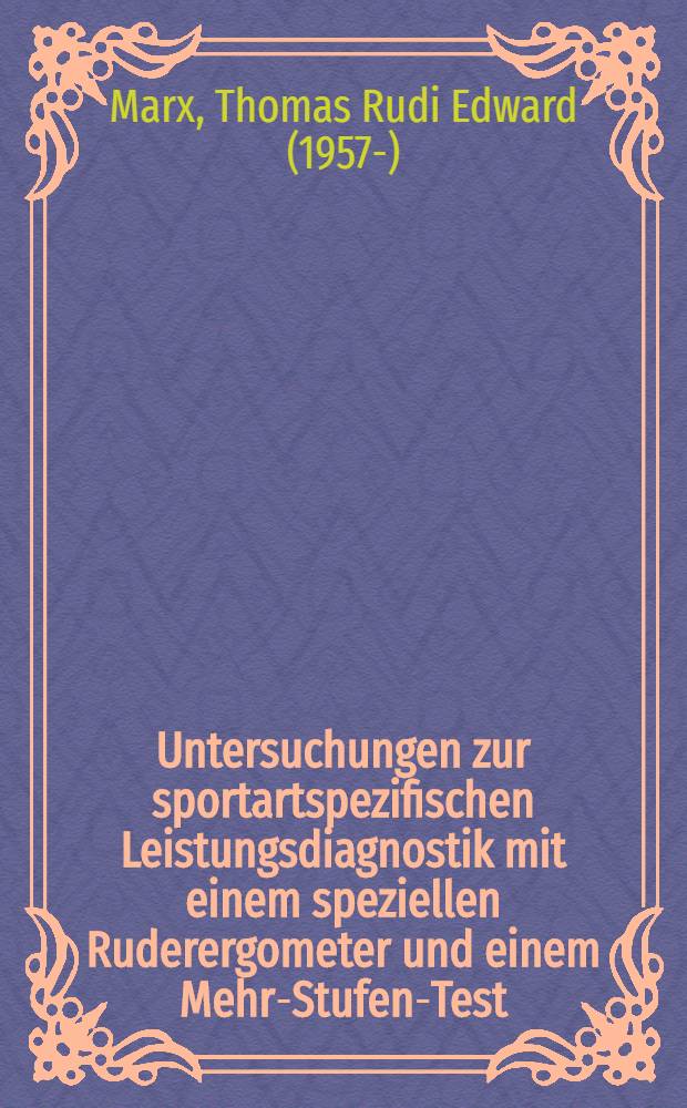 Untersuchungen zur sportartspezifischen Leistungsdiagnostik mit einem speziellen Ruderergometer und einem Mehr-Stufen-Test : Diss
