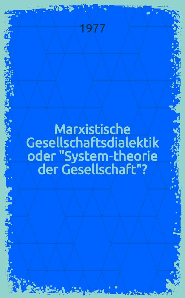 Marxistische Gesellschaftsdialektik oder "System-theorie der Gesellschaft"?