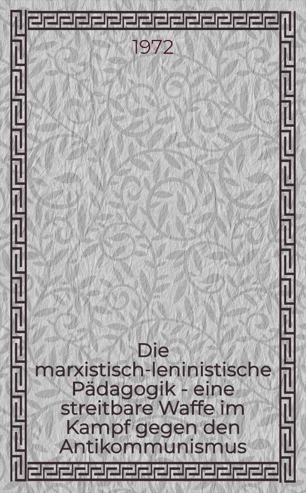 Die marxistisch-leninistische Pädagogik - eine streitbare Waffe im Kampf gegen den Antikommunismus : Materialen der DDR und der Akad. der päd. Wiss. der UdSSR zum Thema "Der Kampf gegen den Antikommunistis in der Schulpolitik und Pädagogik des Imperialismus - eine grundlegende Aufgabe der marxistisch-leninistischen Pädagogik" vom 16. bis 18. Nov. 1971 in Berlin