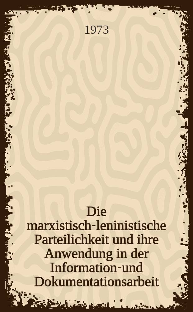 Die marxistisch-leninistische Parteilichkeit und ihre Anwendung in der Informations- und Dokumentationsarbeit