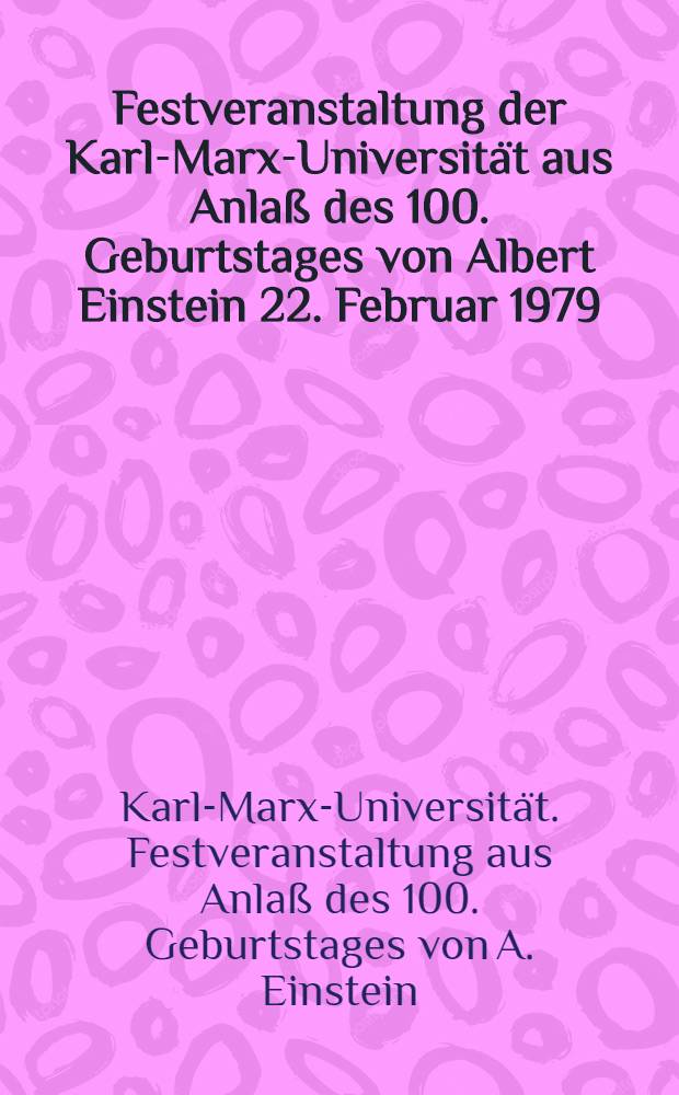 Festveranstaltung der Karl-Marx-Universität aus Anlaß des 100. Geburtstages von Albert Einstein 22. Februar 1979
