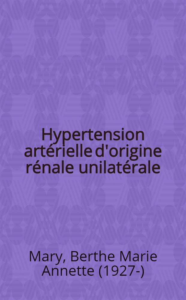 Hypertension artérielle d'origine rénale unilatérale : Observation d'un cas traité par néphrectomie et guéri : Thèse ..