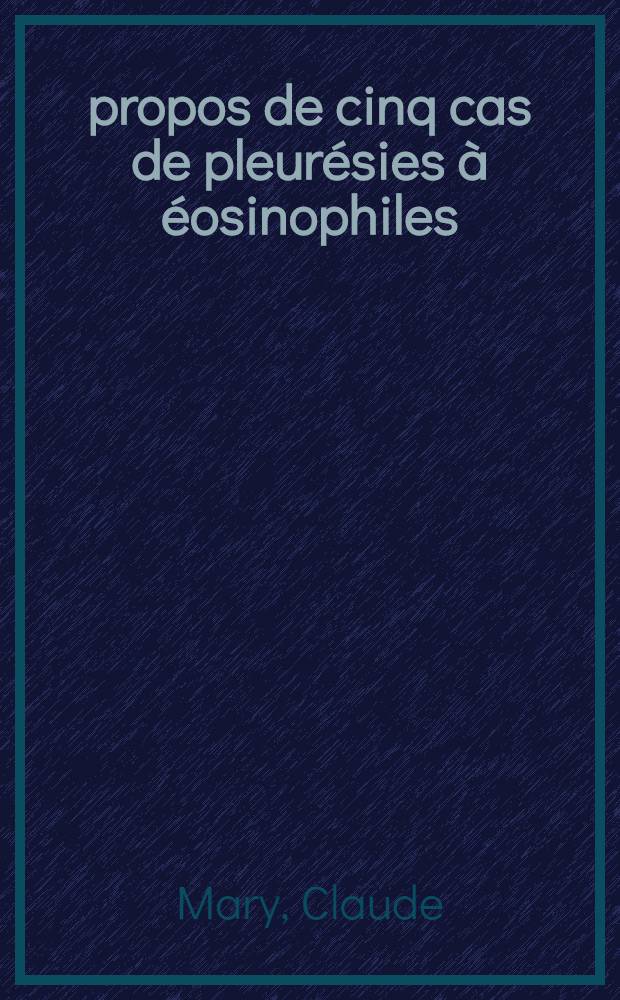 À propos de cinq cas de pleurésies à éosinophiles : Thèse pour le doctorat de méd. (diplôme d'État)