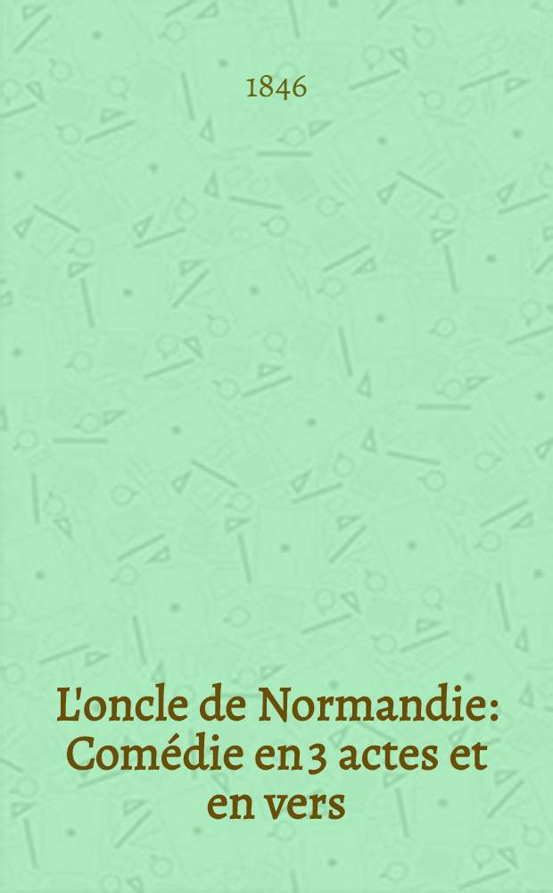 L'oncle de Normandie : Comédie en 3 actes et en vers