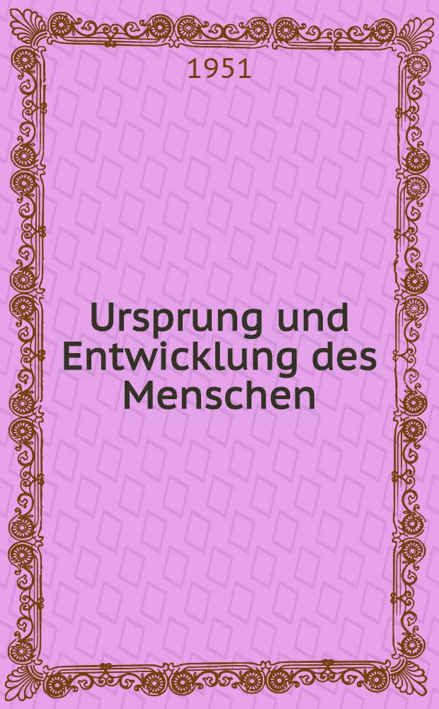 Ursprung und Entwicklung des Menschen : (Vortrag gehalten am 9. August 1949 in der Bukarester Textilfabrik "Filatura Română de Bumbac")