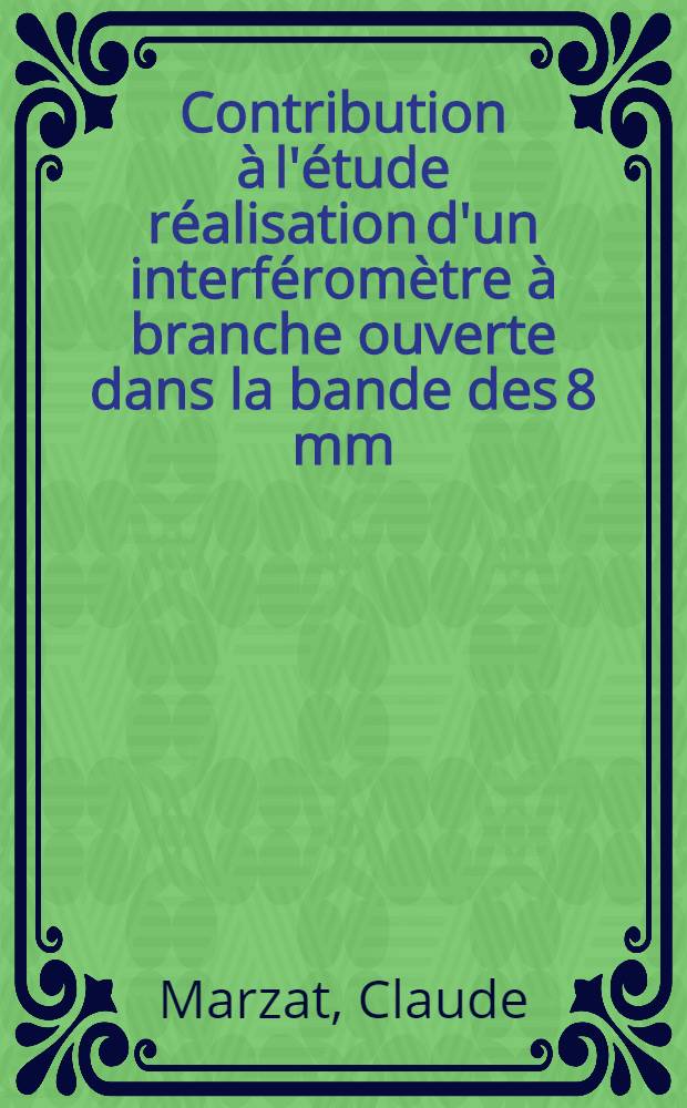 Contribution à l'étude réalisation d'un interféromètre à branche ouverte dans la bande des 8 mm : Application à l'étude d'un plasma de néon : 1-re thèse ... prés. à la Fac. des sciences de l'Univ. de Bordeaux ..