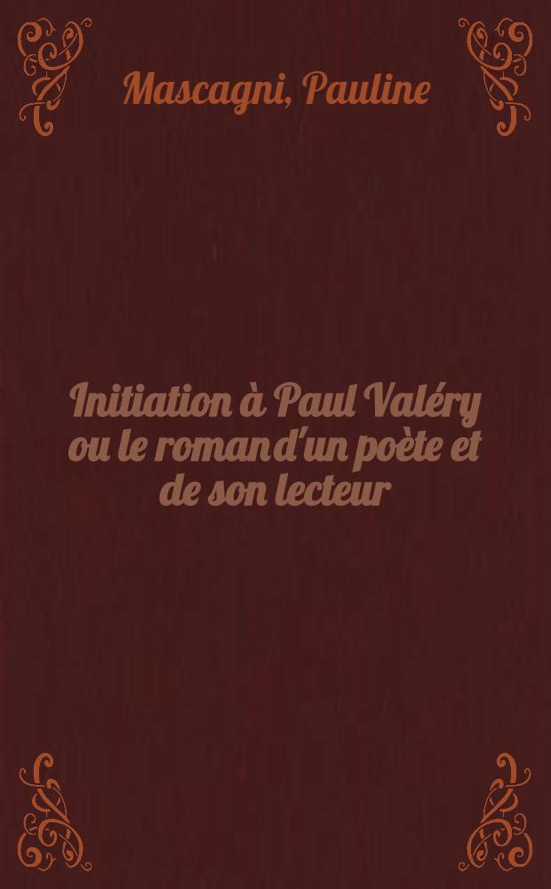 Initiation à Paul Valéry ou le roman d'un poète et de son lecteur