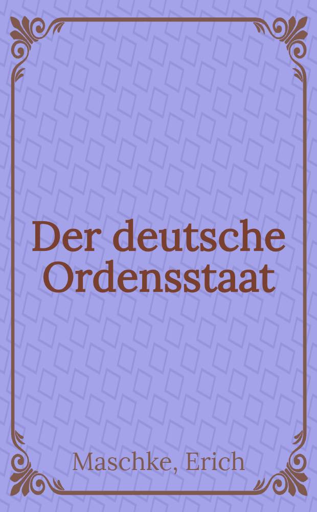 Der deutsche Ordensstaat : Gestalten seiner großen Meister