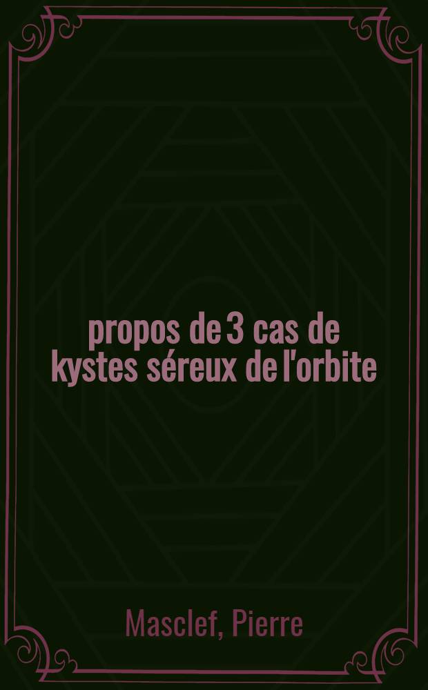 À propos de 3 cas de kystes séreux de l'orbite : Thèse ..