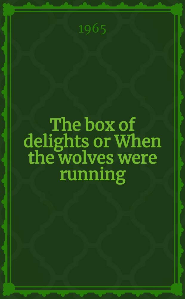 The box of delights or When the wolves were running : A novel
